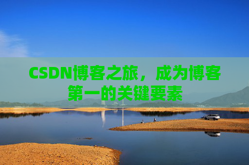CSDN博客之旅，成为博客第一的关键要素